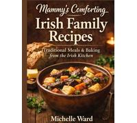 Mammy’s Comforting Irish Family Recipes: Traditional Irish Comfort Food, Family Meals, and Homemade Baking