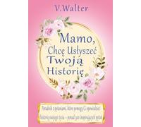 Mamo, Chcę Usłyszeć Twoją Historię: Poradnik z pytaniami, które pomogą Ci opowiedzieć historię swojego życia - ponad 300 inspirujących pytań, miejsca na fotografie i osobiste refleksje
