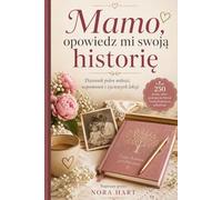 Mamo, opowiedz mi swoją historię: Dziennik pełen miłości, wspomnień i życiowych lekcji