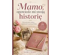 Mamo, opowiedz mi swoją historię: Dziennik pełen miłości, wspomnień i życiowych lekcji
