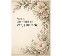 Mamo, opowiedz mi swoją historię: Pełen czułości dziennik wspomnień dla mamy