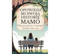 Mamo, opowiedz mi swoją historię: Podróż przez wspomnienia w celu przekazania doświadczeń, wartości i więzi