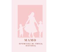 Mamo, opowiedz mi Twoja historię: Dziennik wspomnień z przewodnikiem, który pozwoli zachować dziedzictwo Twojego życia; ponad 150 inspirujących pytań ... wspomnieniami ze swoimi dziećmi i wnukami.