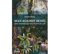 Man Against Being: Body Horror and the Death of Life