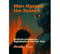 Man Against the System: Artificial Intelligence, Digitalization, and Our Fate