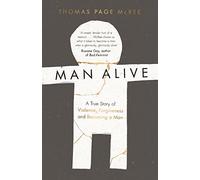 Man Alive: A True Story of Violence, Forgiveness and Becoming a Man