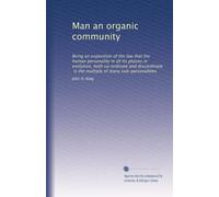 Man an organic community: Being an exposition of the law that the human personality in all its phases in evolution, both co-ordinate and discordinate, ... multiple of many sub-personalities: Volume 1