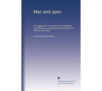 Man and apes: An exposition of structural resemblances and differences bearing upon questions of affinity and origin