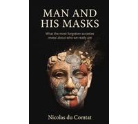 Man and His Masks: What the most forgotten societies reveal about who we really are