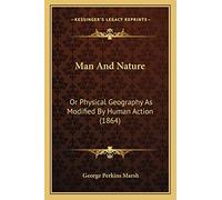Man And Nature: Or Physical Geography As Modified By Human Action (1864)