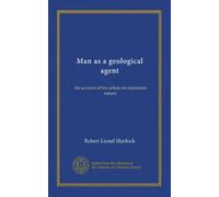 Man as a geological agent: An account of his action on inanimate nature