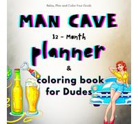 Man Cave 12-Month Planner & Coloring Book for Dudes. Relax, plan and color your goals: A funny organizer, goal setter, stress relief Coloring book for ... gift for Dads, Husbands and Boyfriends