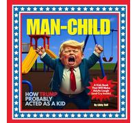 MAN-CHILD: How Trump (Probably) Acted as a Kid; A Hilarious Satire & Gag Gift for Adults and Kids, Satirical Kids Book for Democrats