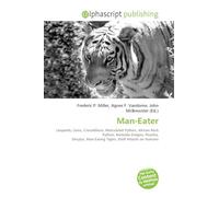 Man-Eater: Leopards, Lions, Crocodilians, Reticulated Python, African Rock Python, Komodo Dragon, Piranha, Dorylus, Man-Eating Tigers, Wolf Attacks on Humans