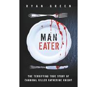Man-Eater: The Terrifying True Story of Cannibal Killer Katherine Knight (True Crime)