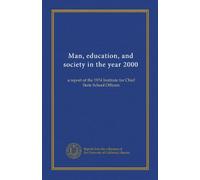 Man, education, and society in the year 2000: a report of the 1974 Institute for Chief State School Officers