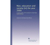 Man, education and society [in] the year 2000: A report of the 1974 Institute for Chief State School Officers