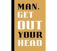 Man, GET OUT YOUR HEAD: A great way to free up space in your brain