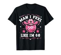 Man I Feel Like I'm 60 Western Disco 60 Cumpleaños Cowgirl Camiseta