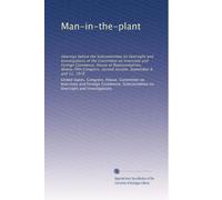 Man-in-the-plant: Hearings before the Subcommittee on Oversight and Investigations of the Committee on Interstate and Foreign Commerce, House of ... second session, September 8 and 12, 1978