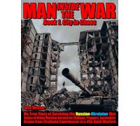 Man Inside the War. Book I: City in Chaos: My True Story of Surviving the Russian-Ukrainian War. Basics of Urban Wartime Survival for Civilians, ... Firsthand Experiences in a City Amid Warfare.