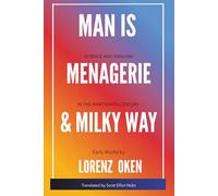 Man is Menagerie and Milky Way: Science and Idealism in the 19th Century: Early Works by Lorenz Oken