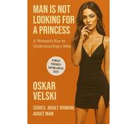 Man Is Not Looking for a Princess: A Woman’s Key to Understanding a Man (Adult Woman, Adult Man)