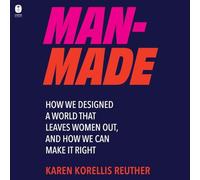 Man-Made: How We Designed a World That Leaves Women Out, and How We Can Make It Right