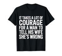 Man Needs Courage To Tell Wife She's Wrong Camiseta