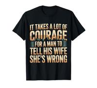Man Needs Courage To Tell Wife She's Wrong - Camiseta