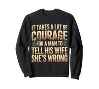 Man Needs Courage To Tell Wife She's Wrong - Sudadera