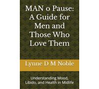 MAN o Pause: A Guide for Men and Those Who Love Them: Understanding Mood, Libido, and Health in Midlife