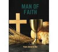 Man of Faith: Prayer Journal for Men: 52 Weeks of Prayer & Devotion for Men | Gratitude, Reflection & Weekly Planner Pages Included | 8.5x11 Inches