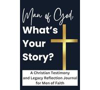 Man of God, What's Your Story?: A Christian Testimony and Legacy Reflection Journal for Men of Faith