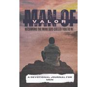 Man of Valor: Becoming the Man God Called You to Be: A Devotional Journal for Men with 41 Scripture-Based Devotionals with examples of Men in the ... sections and Warrior’s Creed Challenges