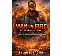 Man on Fire TV Series Review: An In-Depth Exploration of Story, Characters, Themes, Cinematic Style, and the Evolution of a Modern Television Reimagining