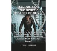 Man or Ape? The Genetic Mystery of Oliver: The True Story of the Upright-Walking Chimp That Defied Science, Stirred Controversy, and Raised a ... What If He Was Part Human? (Prime Discovery)