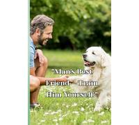 Man’s Best Friend Train Him Yourself.