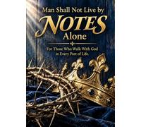 Man Shall Not Live By Notes Alone: For Those Who Walk With God in Every Part of Life
