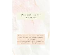 Man sieht es mir nicht an: Dein Journal für Tage, die mehr Kraft kosten, als andere sehen. Für Frauen mit chronischen Erkrankungen und unsichtbaren Symptomen