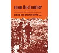 Man the Hunter: The First Intensive Survey of a Single, Crucial Stage of Human Development- Man’s Once Universal Hunting Way of Life