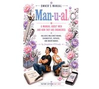 Man-u-al: A MANUAL ABOUT MEN AND HOW THEY ARE ENGINEERED