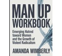 Man Up Workbook: Emerging hatred toward women and the growth of violent radicalism.
