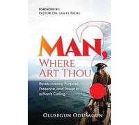 Man, Where Art Thou?: Rediscovering Purpose, Presence, and Power in a Man’s Calling