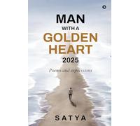 Man With a Golden Heart : 2025: Poems and expressions