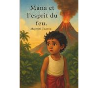 Mana et l'esprit du feu.: Conte écologique et spirituel au cœur des légendes du Pacifique (Mana, enfant des îles)