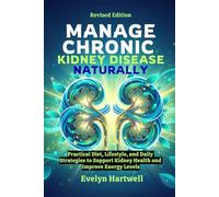 Manage Chronic Kidney Disease Naturally: Practical Diet, Lifestyle, and Daily Strategies to Support Kidney Health and Improve Energy