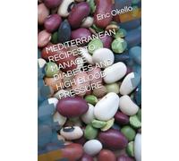 MANAGE DIABETES AND HIGH BLOOD PRESSURE USING OVER 150 MEDITERRANEAN RECIPES AND HEALTHY LIFESTYLE CHOICES