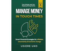 Manage Money in Tough Times: Smart Financial Strategies for Inflation, Uncertainty, and Economic Change