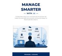 MANAGE SMARTER WITH AI: A Practical Guide to Using ChatGPT and AI Tools to Run Your First Team, Give Feedback That Lands, Handle Hard Conversations, ... Manager Your People Actually Want to Work For